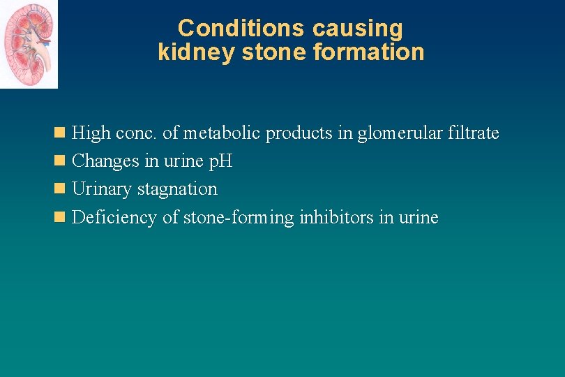 Conditions causing kidney stone formation n High conc. of metabolic products in glomerular filtrate
