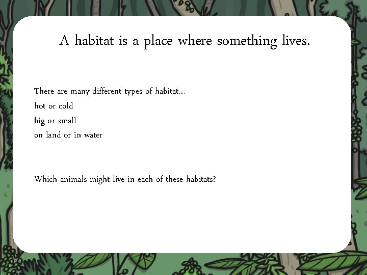 A habitat is a place where something lives. There are many different types of