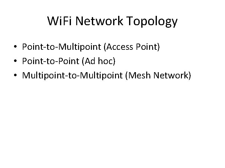 Wi. Fi Network Topology • Point-to-Multipoint (Access Point) • Point-to-Point (Ad hoc) • Multipoint-to-Multipoint