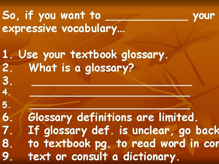 So, if you want to ______ your expressive vocabulary… 1. Use your textbook glossary.