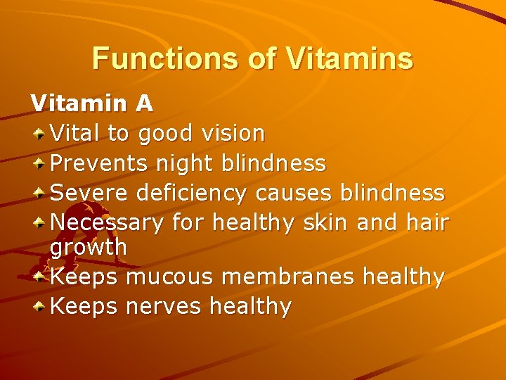 Functions of Vitamins Vitamin A Vital to good vision Prevents night blindness Severe deficiency