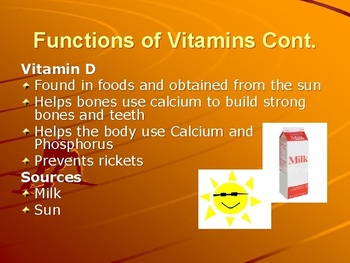 Functions of Vitamins Cont. Vitamin D Found in foods and obtained from the sun