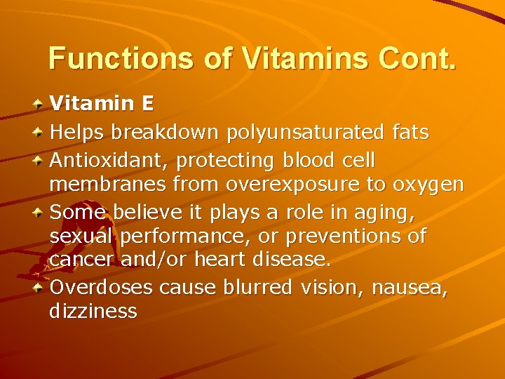 Functions of Vitamins Cont. Vitamin E Helps breakdown polyunsaturated fats Antioxidant, protecting blood cell