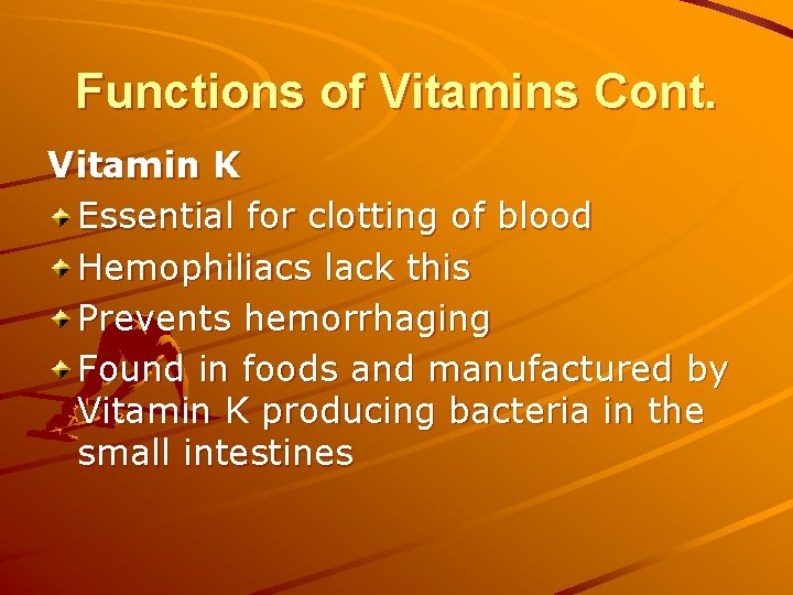 Functions of Vitamins Cont. Vitamin K Essential for clotting of blood Hemophiliacs lack this