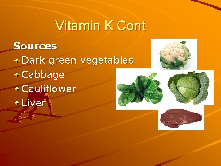 Vitamin K Cont Sources Dark green vegetables Cabbage Cauliflower Liver 