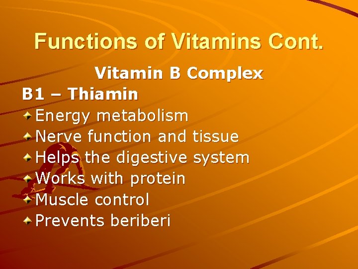 Functions of Vitamins Cont. Vitamin B Complex B 1 – Thiamin Energy metabolism Nerve