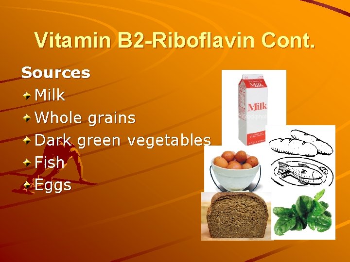 Vitamin B 2 -Riboflavin Cont. Sources Milk Whole grains Dark green vegetables Fish Eggs