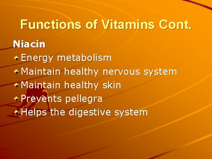 Functions of Vitamins Cont. Niacin Energy metabolism Maintain healthy nervous system Maintain healthy skin