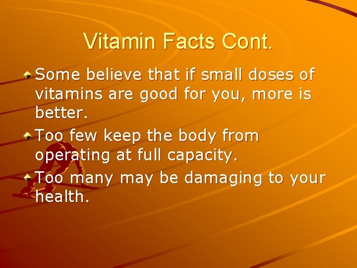 Vitamin Facts Cont. Some believe that if small doses of vitamins are good for