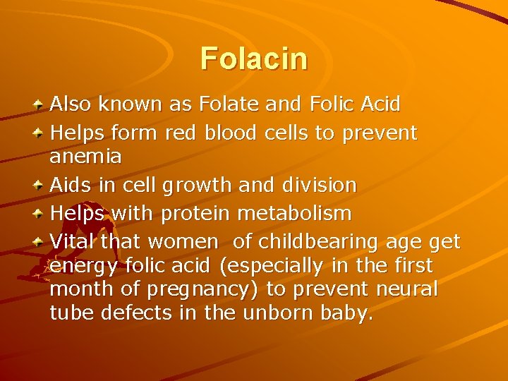 Folacin Also known as Folate and Folic Acid Helps form red blood cells to