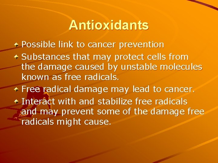 Antioxidants Possible link to cancer prevention Substances that may protect cells from the damage