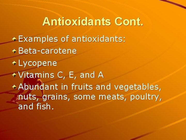 Antioxidants Cont. Examples of antioxidants: Beta-carotene Lycopene Vitamins C, E, and A Abundant in