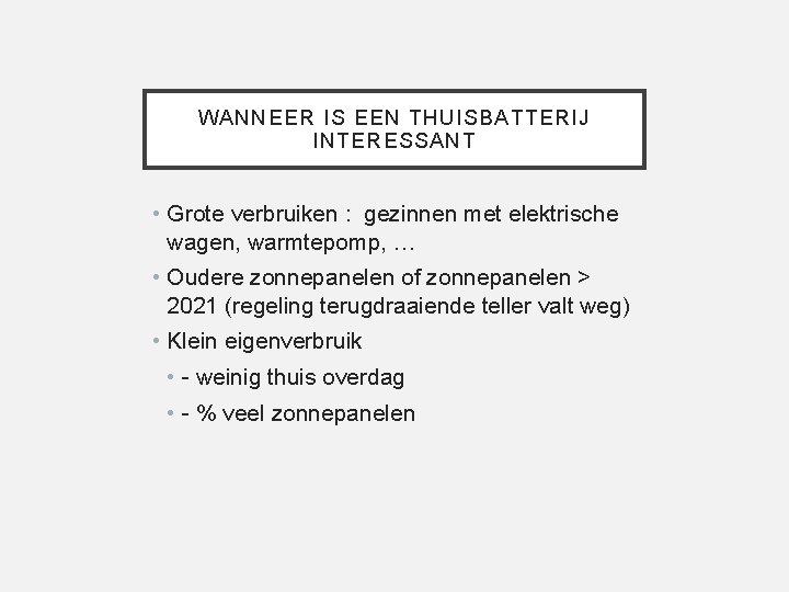 WANNEER IS EEN THUISBATTERIJ INTERESSANT • Grote verbruiken : gezinnen met elektrische wagen, warmtepomp,