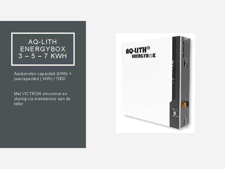 AQ-LITH ENERGYBOX 3 – 5 – 7 KWH Aanbevolen capaciteit (k. Wh) = jaarcapaciteit