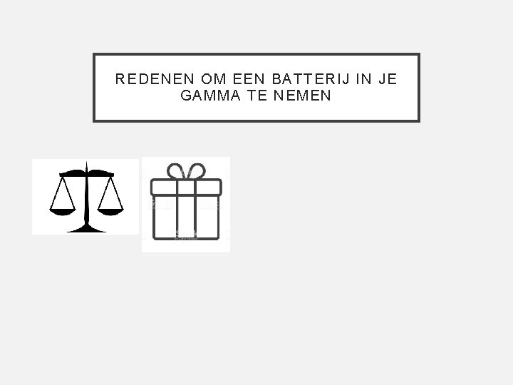 REDENEN OM EEN BATTERIJ IN JE GAMMA TE NEMEN 