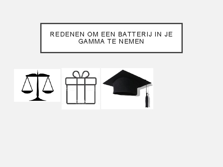 REDENEN OM EEN BATTERIJ IN JE GAMMA TE NEMEN 