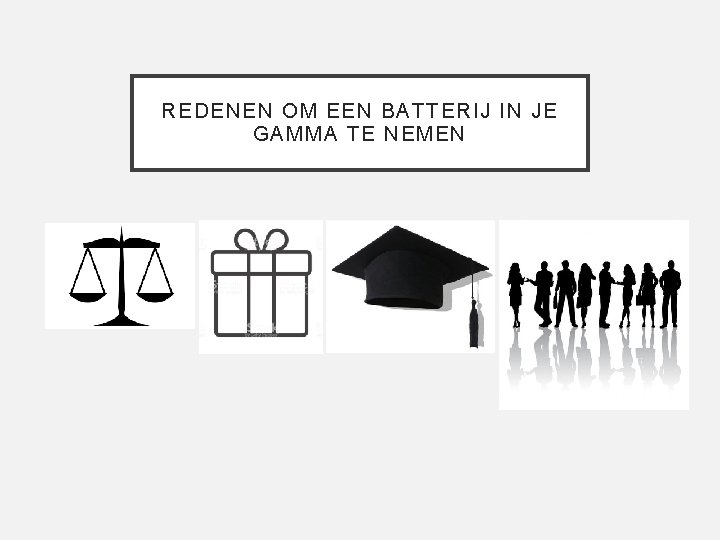 REDENEN OM EEN BATTERIJ IN JE GAMMA TE NEMEN 