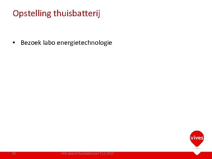 Opstelling thuisbatterij • Bezoek labo energietechnologie 58 Info-avond thuisbatterijen 7 -11 -2019 