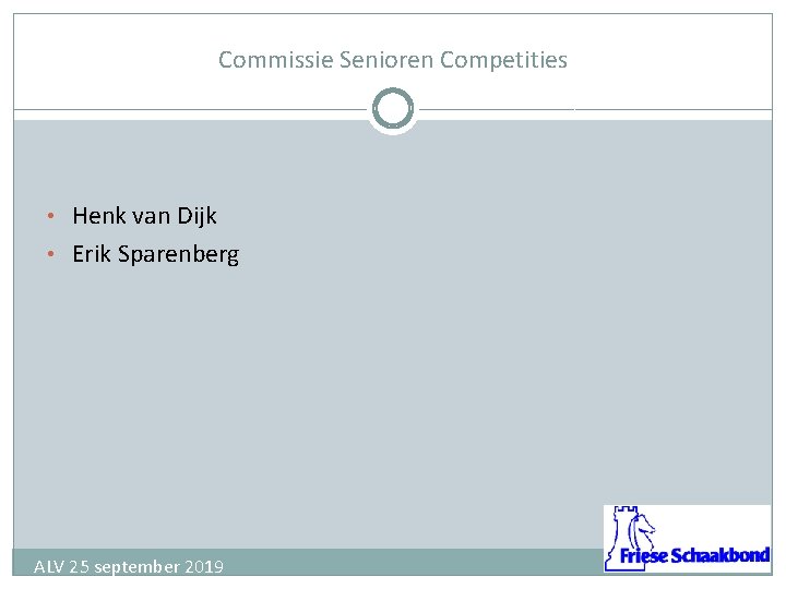 Commissie Senioren Competities • Henk van Dijk • Erik Sparenberg ALV 25 september 2019