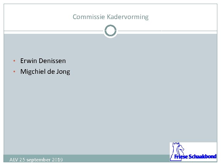 Commissie Kadervorming • Erwin Denissen • Migchiel de Jong ALV 25 september 2019 