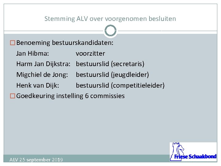 Stemming ALV over voorgenomen besluiten � Benoeming bestuurskandidaten: Jan Hibma: voorzitter Harm Jan Dijkstra: