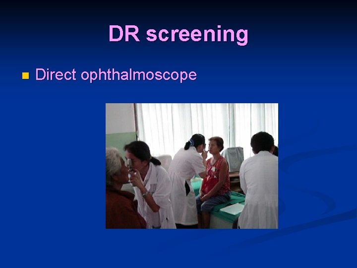 DR screening n Direct ophthalmoscope 
