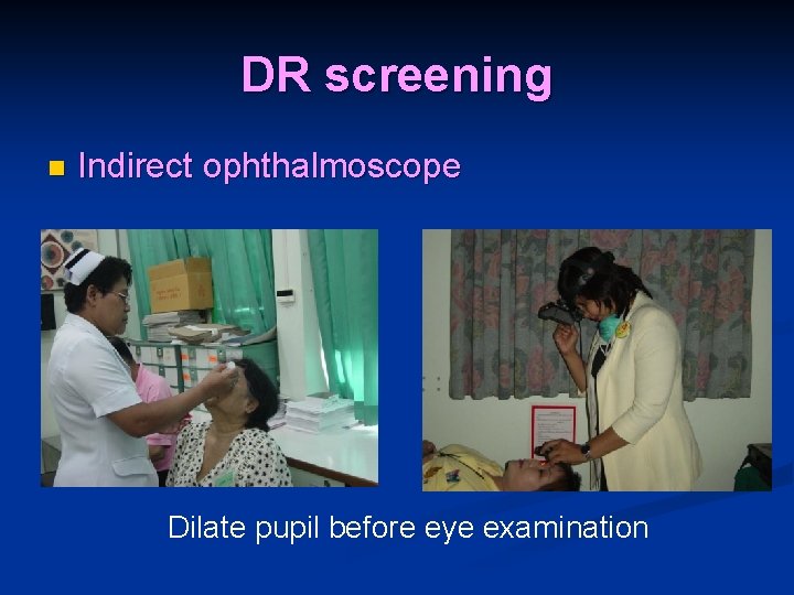 DR screening n Indirect ophthalmoscope Dilate pupil before eye examination 