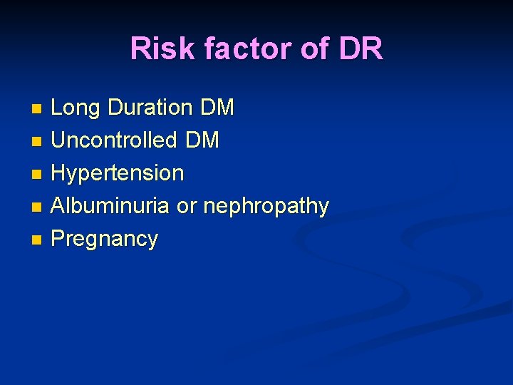 Risk factor of DR Long Duration DM n Uncontrolled DM n Hypertension n Albuminuria