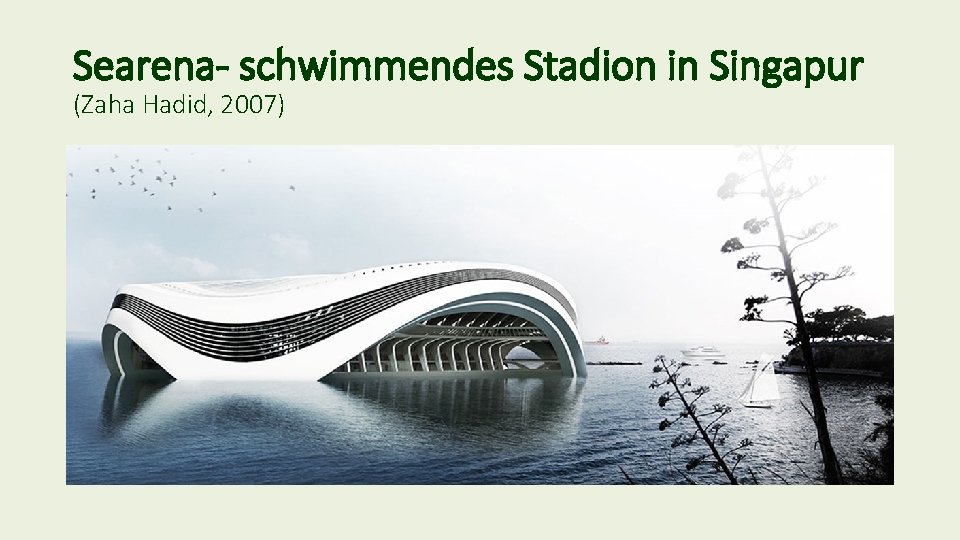 Searena- schwimmendes Stadion in Singapur (Zaha Hadid, 2007) 
