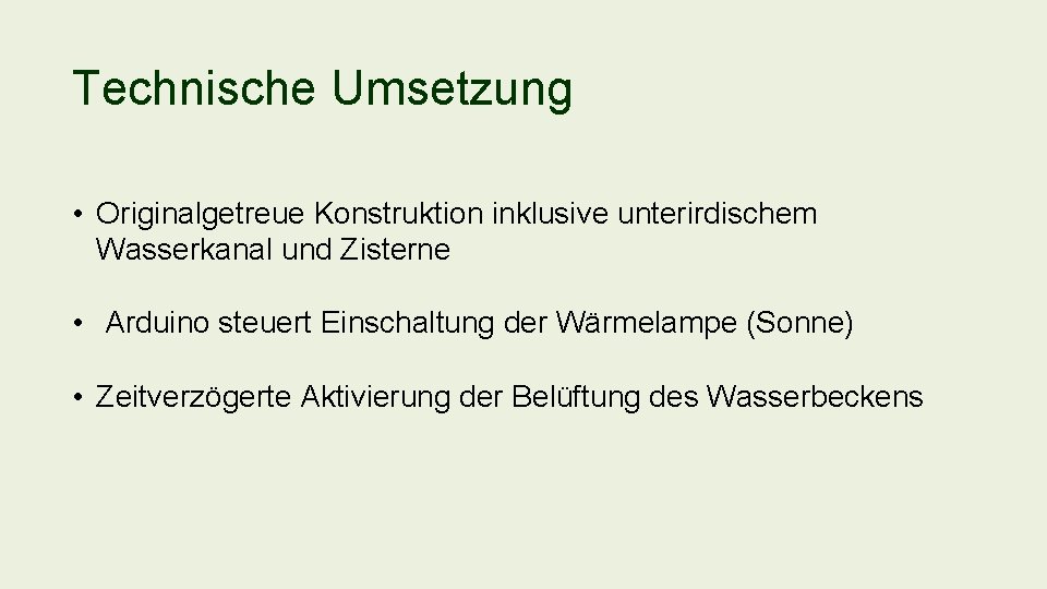 Technische Umsetzung • Originalgetreue Konstruktion inklusive unterirdischem Wasserkanal und Zisterne • Arduino steuert Einschaltung