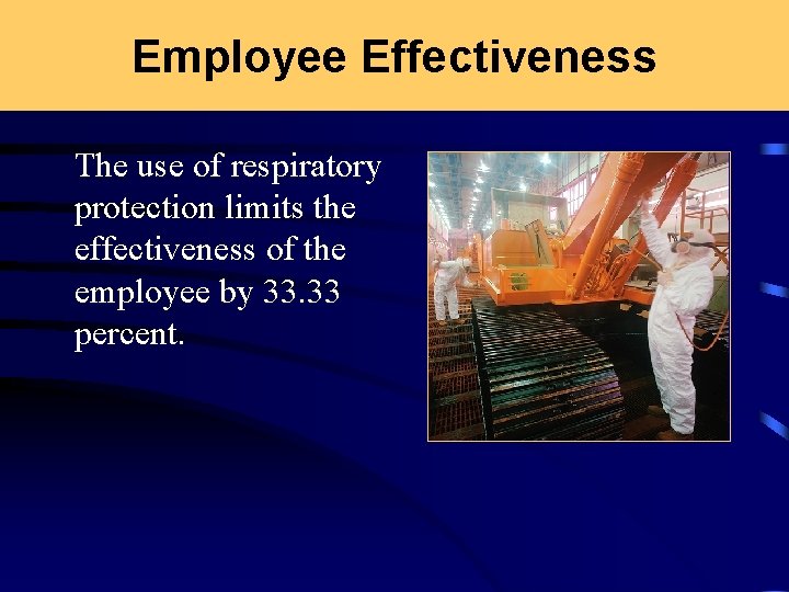 Employee Effectiveness The use of respiratory protection limits the effectiveness of the employee by