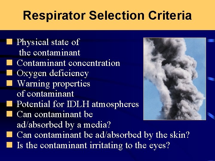 Respirator Selection Criteria n Physical state of the contaminant n Contaminant concentration n Oxygen