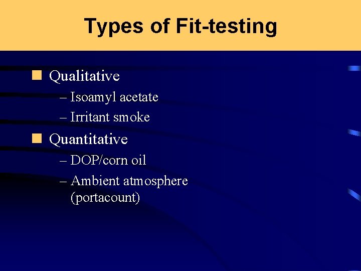 Types of Fit-testing n Qualitative – Isoamyl acetate – Irritant smoke n Quantitative –