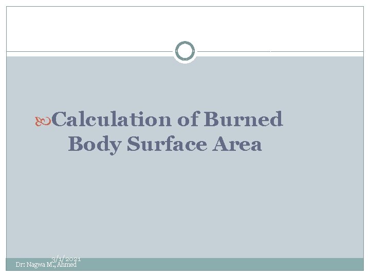 Calculation of Burned Body Surface Area 3/1/2021 Dr: Nagwa M. , Ahmed 
