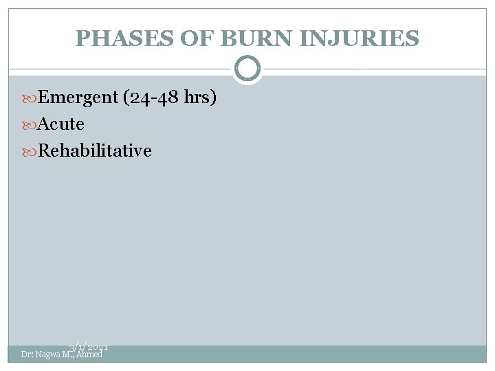 PHASES OF BURN INJURIES Emergent (24 -48 hrs) Acute Rehabilitative 3/1/2021 Dr: Nagwa M.