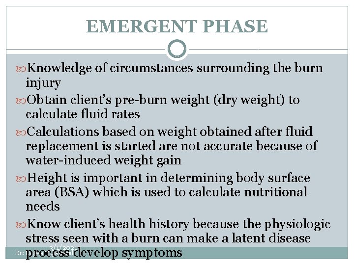 EMERGENT PHASE Knowledge of circumstances surrounding the burn injury Obtain client’s pre-burn weight (dry