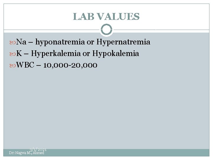 LAB VALUES Na – hyponatremia or Hypernatremia K – Hyperkalemia or Hypokalemia WBC –