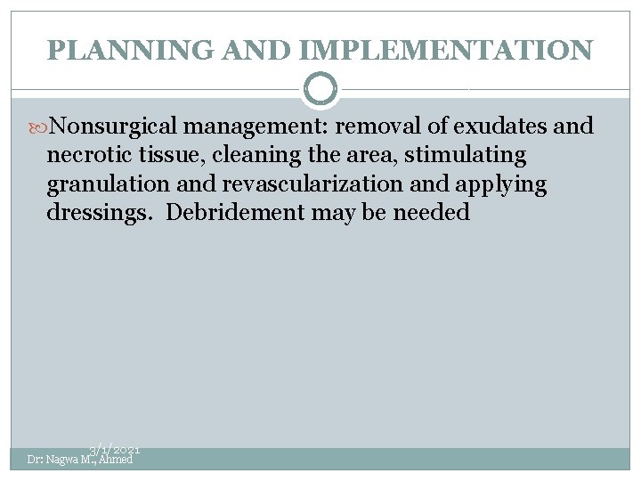 PLANNING AND IMPLEMENTATION Nonsurgical management: removal of exudates and necrotic tissue, cleaning the area,