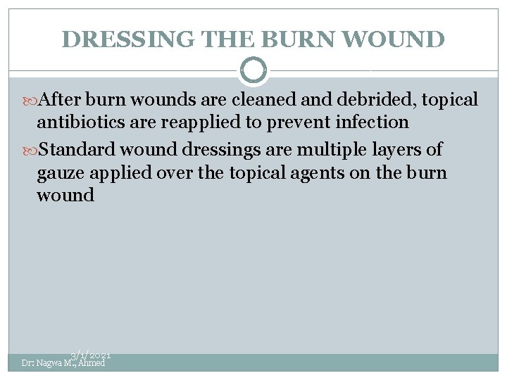 DRESSING THE BURN WOUND After burn wounds are cleaned and debrided, topical antibiotics are