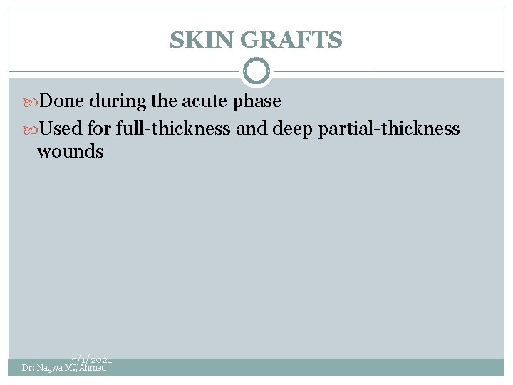 SKIN GRAFTS Done during the acute phase Used for full-thickness and deep partial-thickness wounds