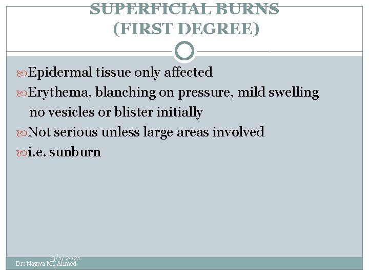 SUPERFICIAL BURNS (FIRST DEGREE) Epidermal tissue only affected Erythema, blanching on pressure, mild swelling