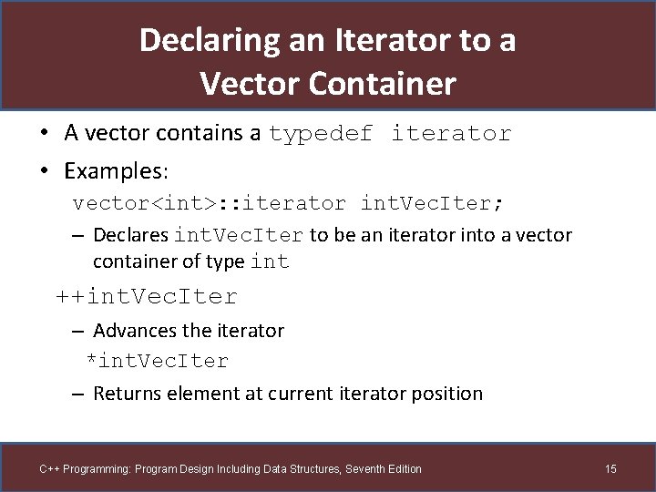 Declaring an Iterator to a Vector Container • A vector contains a typedef iterator