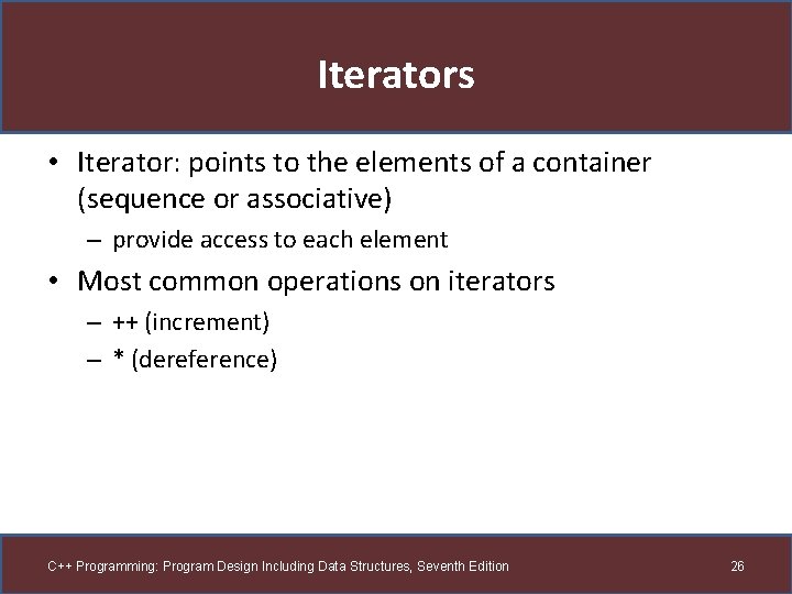 Iterators • Iterator: points to the elements of a container (sequence or associative) –