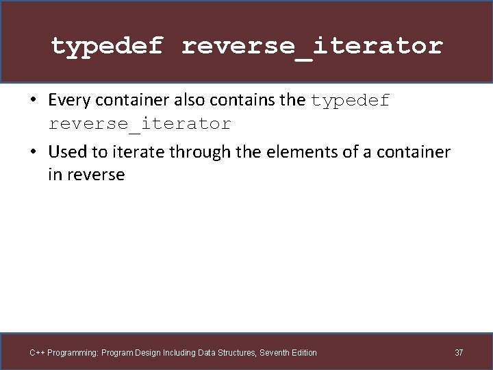 typedef reverse_iterator • Every container also contains the typedef reverse_iterator • Used to iterate