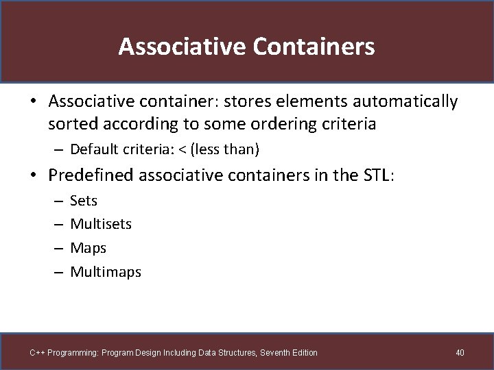 Associative Containers • Associative container: stores elements automatically sorted according to some ordering criteria