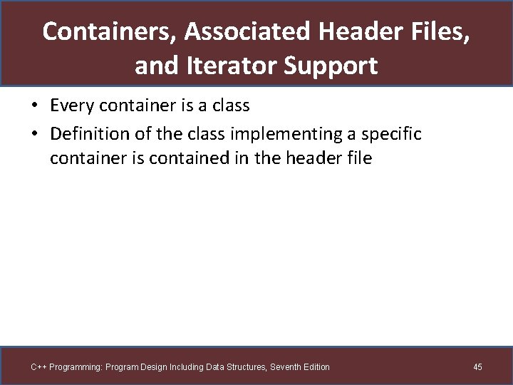 Containers, Associated Header Files, and Iterator Support • Every container is a class •