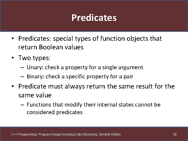 Predicates • Predicates: special types of function objects that return Boolean values • Two