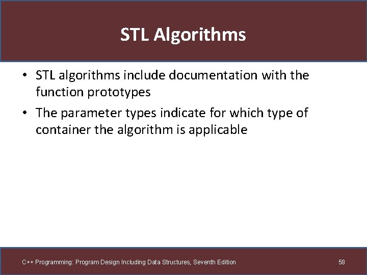 STL Algorithms • STL algorithms include documentation with the function prototypes • The parameter