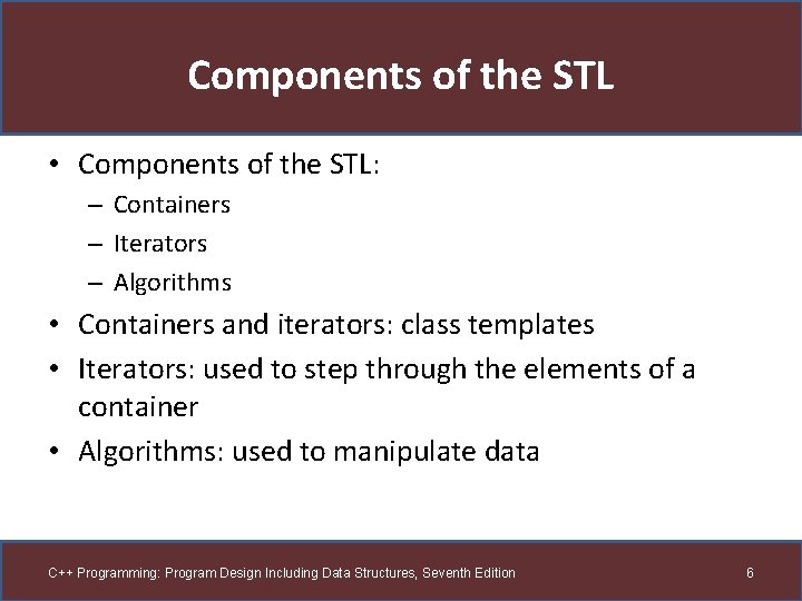 Components of the STL • Components of the STL: – Containers – Iterators –