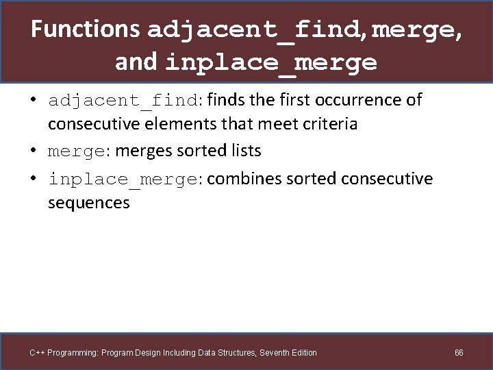 Functions adjacent_find, merge, and inplace_merge • adjacent_find: finds the first occurrence of consecutive elements